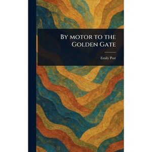 By Motor to the Golden Gate -- Emily Post